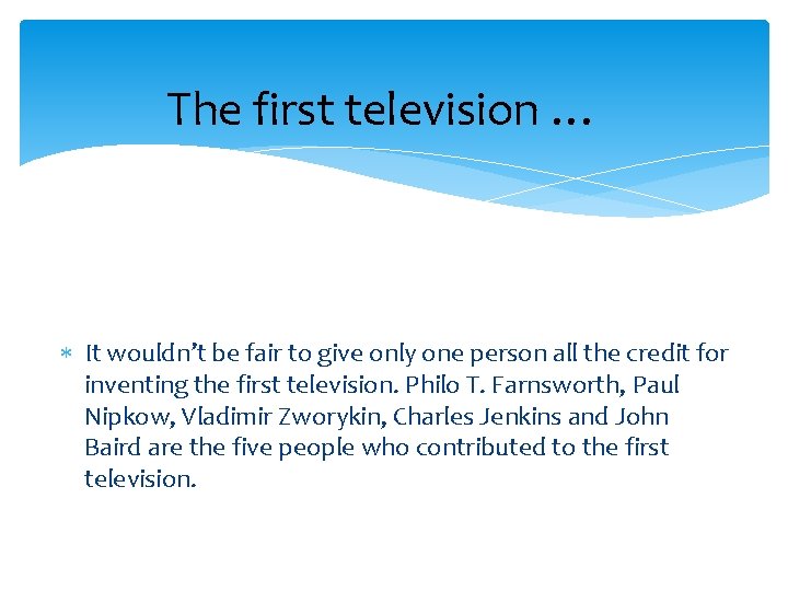 The first television … It wouldn’t be fair to give only one person all