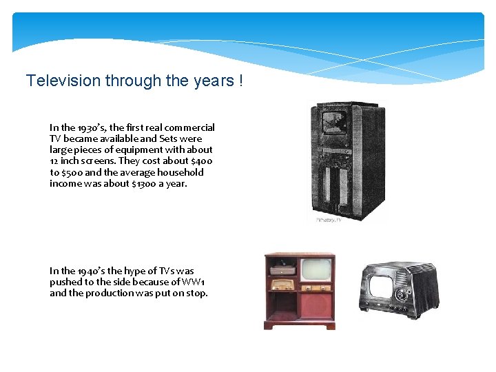 Television through the years ! In the 1930’s, the first real commercial TV became