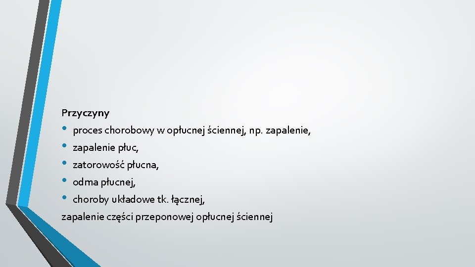 Przyczyny • • • proces chorobowy w opłucnej ściennej, np. zapalenie, zapalenie płuc, zatorowość