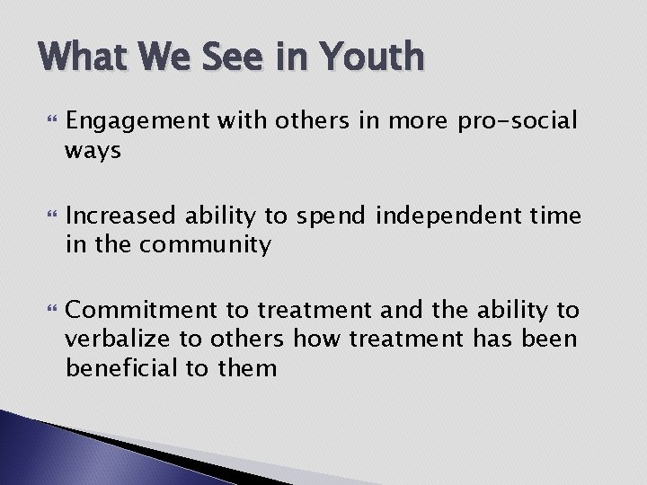 What We See in Youth Engagement with others in more pro-social ways Increased ability
