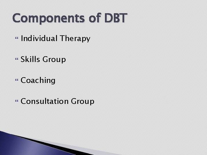 Components of DBT Individual Therapy Skills Group Coaching Consultation Group 