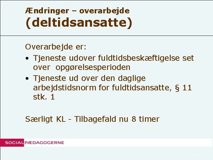 Ændringer – overarbejde (deltidsansatte) Overarbejde er: • Tjeneste udover fuldtidsbeskæftigelse set over opgørelsesperioden •