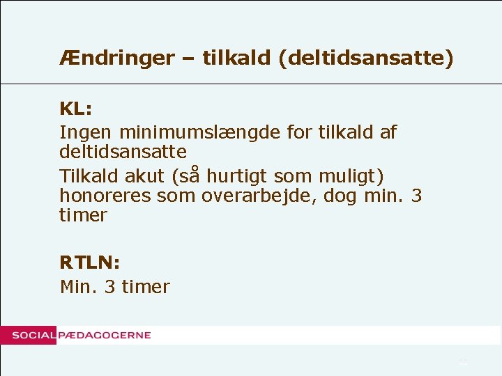 Ændringer – tilkald (deltidsansatte) KL: Ingen minimumslængde for tilkald af deltidsansatte Tilkald akut (så