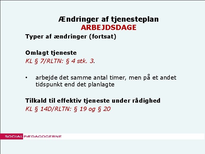 Ændringer af tjenesteplan ARBEJDSDAGE Typer af ændringer (fortsat) Omlagt tjeneste KL § 7/RLTN: §