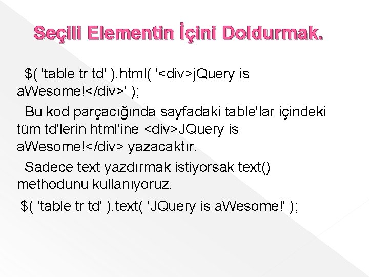 Seçili Elementin İçini Doldurmak. $( 'table tr td' ). html( '<div>j. Query is a.