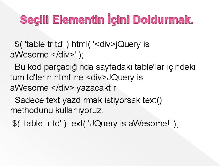 Seçili Elementin İçini Doldurmak. $( 'table tr td' ). html( '<div>j. Query is a. Seçili Elementin İçini Doldurmak. $( 'table tr td' ). html( '<div>j. Query is a.