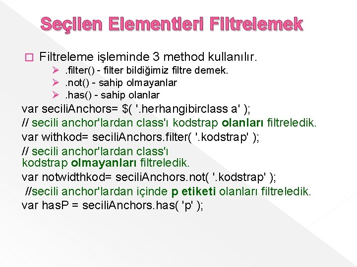 Seçilen Elementleri Filtrelemek � Filtreleme işleminde 3 method kullanılır. Ø. filter() - filter bildiğimiz