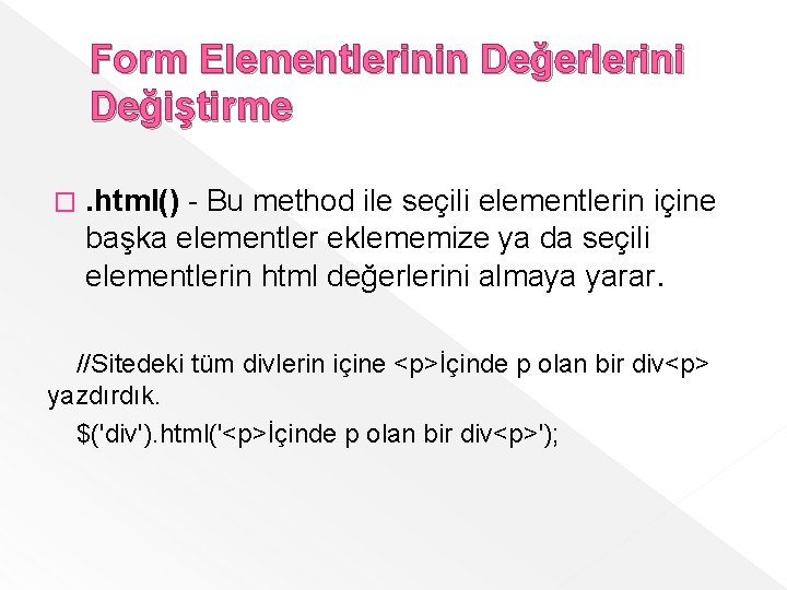 Form Elementlerinin Değerlerini Değiştirme � . html() - Bu method ile seçili elementlerin içine