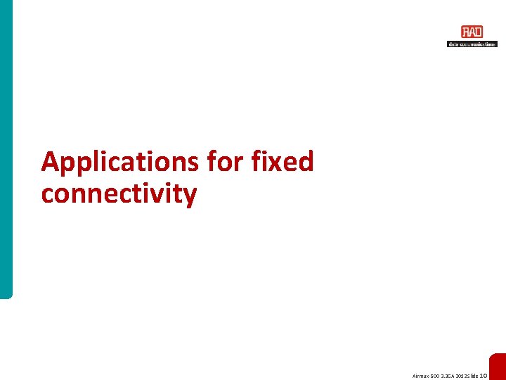 Applications for fixed connectivity Airmux-500 3. 3 GA 2012 Slide 10 