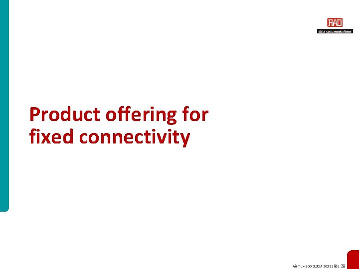 Product offering for fixed connectivity Airmux-500 3. 3 GA 2012 Slide 28 