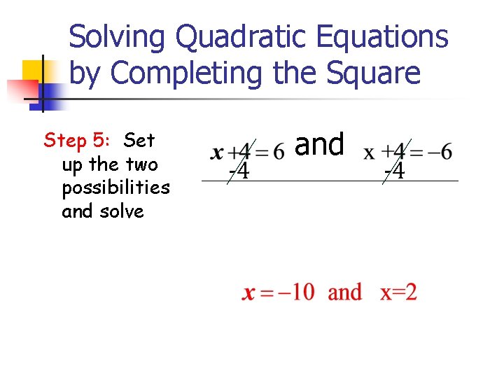 Solving Quadratic Equations by Completing the Square Step 5: Set up the two possibilities