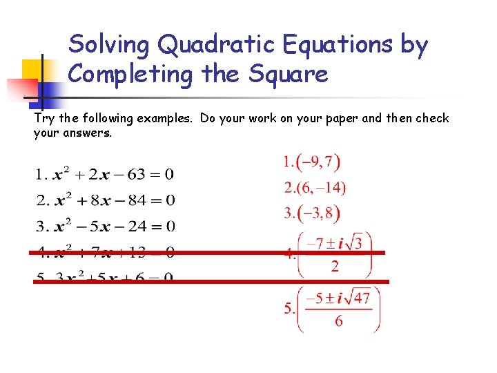 Solving Quadratic Equations by Completing the Square Try the following examples. Do your work