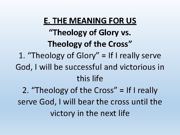 E. THE MEANING FOR US “Theology of Glory vs. Theology of the Cross” 1.