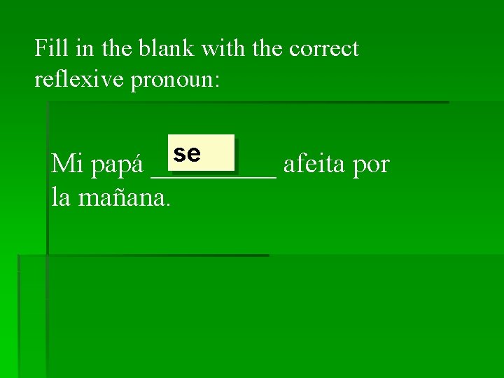 Fill in the blank with the correct reflexive pronoun: se Mi papá _____ afeita