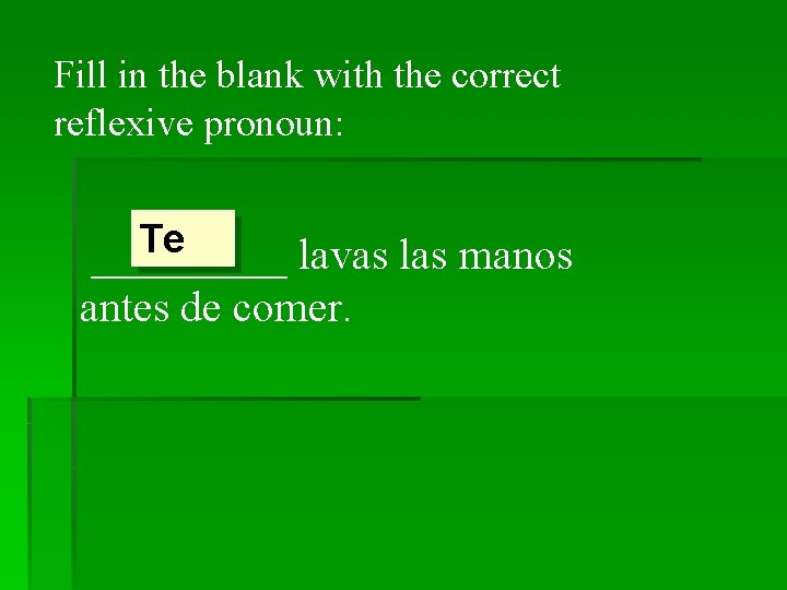 Fill in the blank with the correct reflexive pronoun: Te _____ lavas las manos