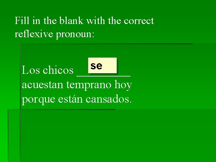Fill in the blank with the correct reflexive pronoun: se Los chicos _____ acuestan