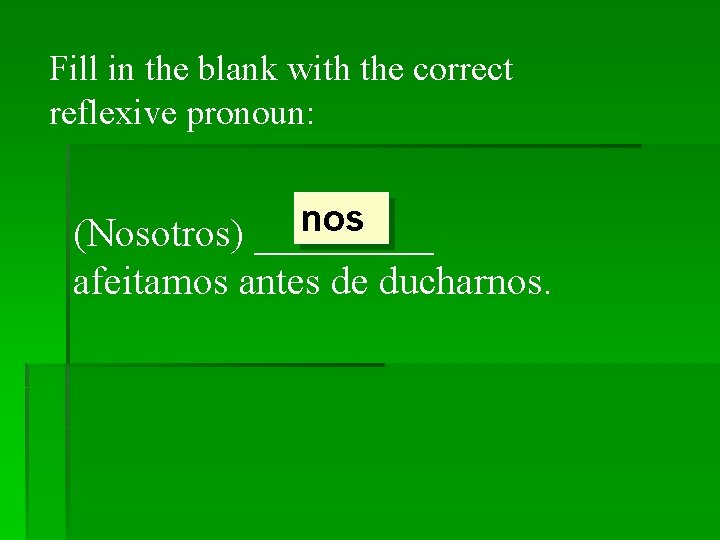 Fill in the blank with the correct reflexive pronoun: nos (Nosotros) _____ afeitamos antes