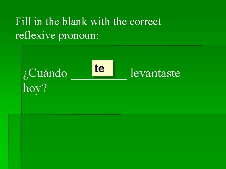 Fill in the blank with the correct reflexive pronoun: te ¿Cuándo _____ levantaste hoy?