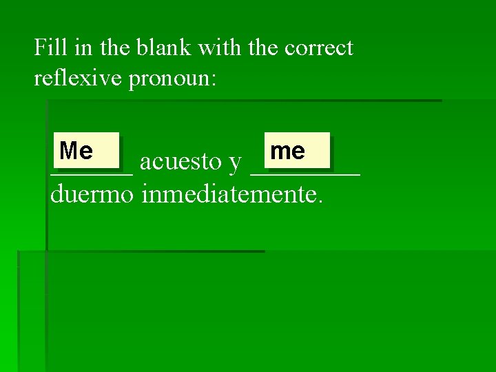 Fill in the blank with the correct reflexive pronoun: Me me ______ acuesto y
