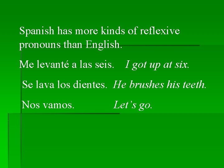 Spanish has more kinds of reflexive pronouns than English. Me levanté a las seis.
