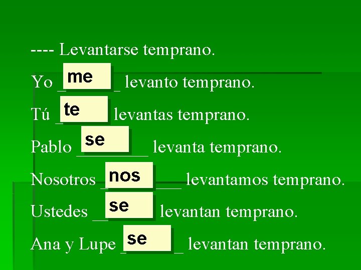 ---- Levantarse temprano. me Yo _______ levanto temprano. te Tú ______ levantas temprano. se
