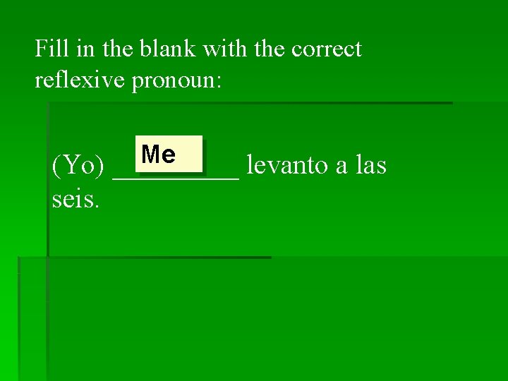 Fill in the blank with the correct reflexive pronoun: Me (Yo) _____ levanto a