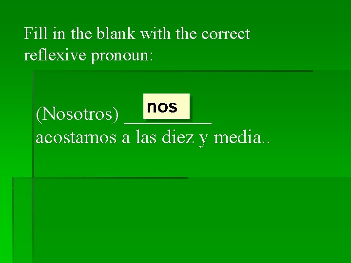 Fill in the blank with the correct reflexive pronoun: nos (Nosotros) _____ acostamos a