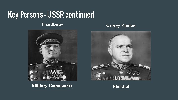 Key Persons - USSR continued Ivan Konev Georgy Zhukov Military Commander Marshal 