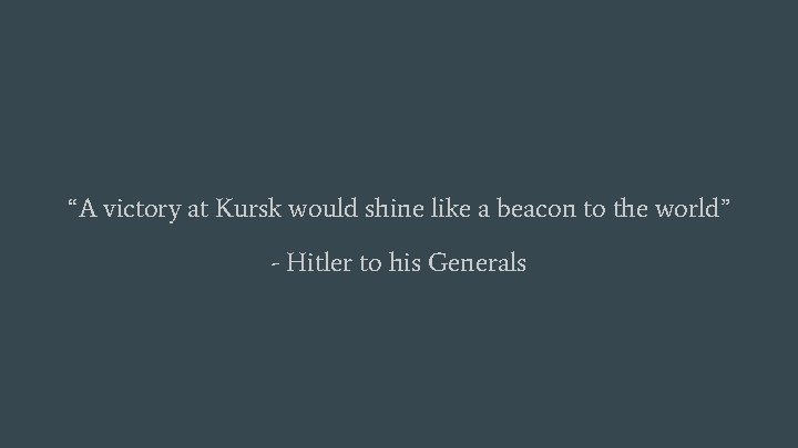 “A victory at Kursk would shine like a beacon to the world” - Hitler