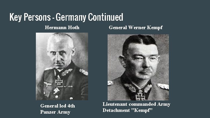 Key Persons - Germany Continued Hermann Hoth General led 4 th Panzer Army General