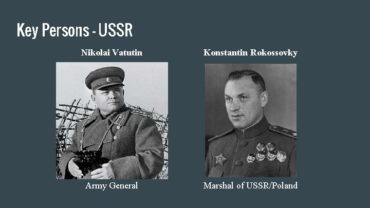 Key Persons - USSR Nikolai Vatutin Konstantin Rokossovky Army General Marshal of USSR/Poland 