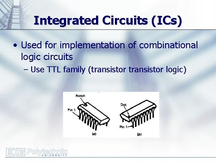 Integrated Circuits (ICs) • Used for implementation of combinational logic circuits – Use TTL