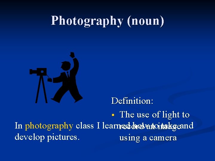 Photography (noun) Definition: § The use of light to In photography class I learned