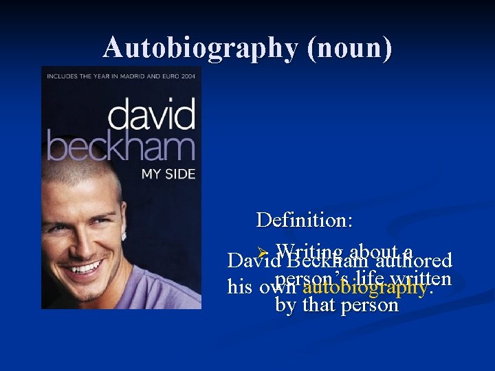 Autobiography (noun) Definition: Ø Writing about a David Beckham authored person’s life written his