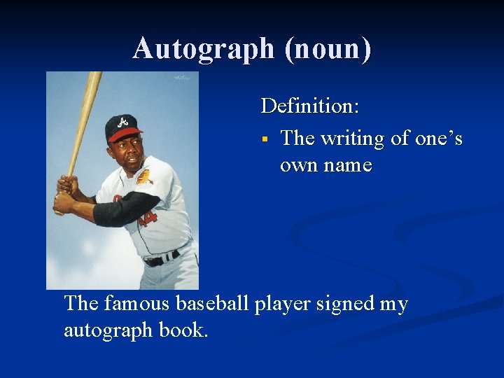Autograph (noun) Definition: § The writing of one’s own name The famous baseball player