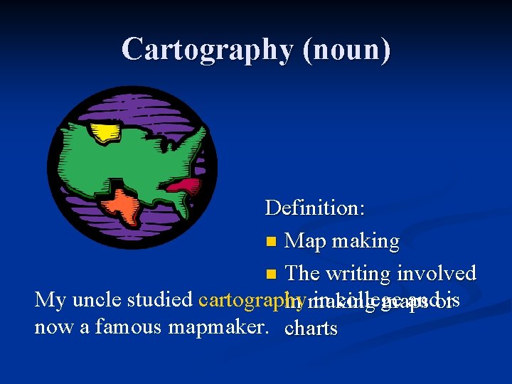 Cartography (noun) Definition: n Map making n The writing involved My uncle studied cartography