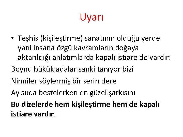 Uyarı • Teşhis (kişileştirme) sanatının olduğu yerde yani insana özgü kavramların doğaya aktarıldığı anlatımlarda