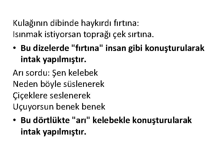 Kulağının dibinde haykırdı fırtına: Isınmak istiyorsan toprağı çek sırtına. • Bu dizelerde "fırtına" insan