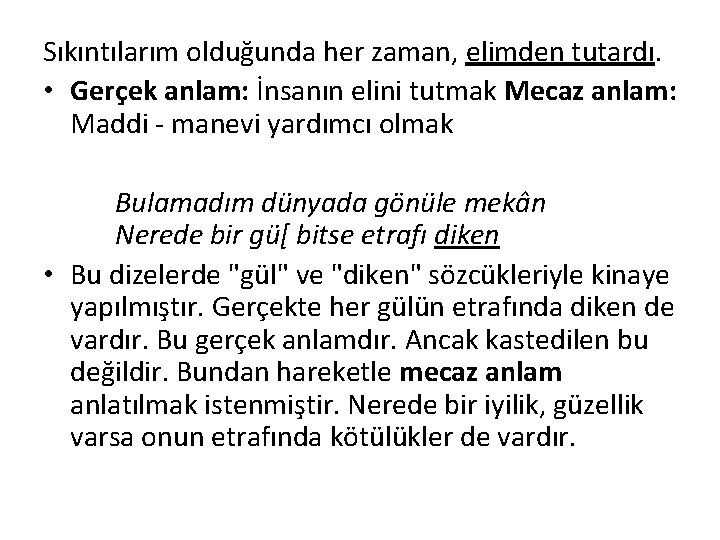 Sıkıntılarım olduğunda her zaman, elimden tutardı. • Gerçek anlam: İnsanın elini tutmak Mecaz anlam: