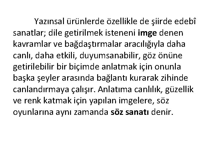 Yazınsal ürünlerde özellikle de şiirde edebî sanatlar; dile getirilmek isteneni imge denen kavramlar ve