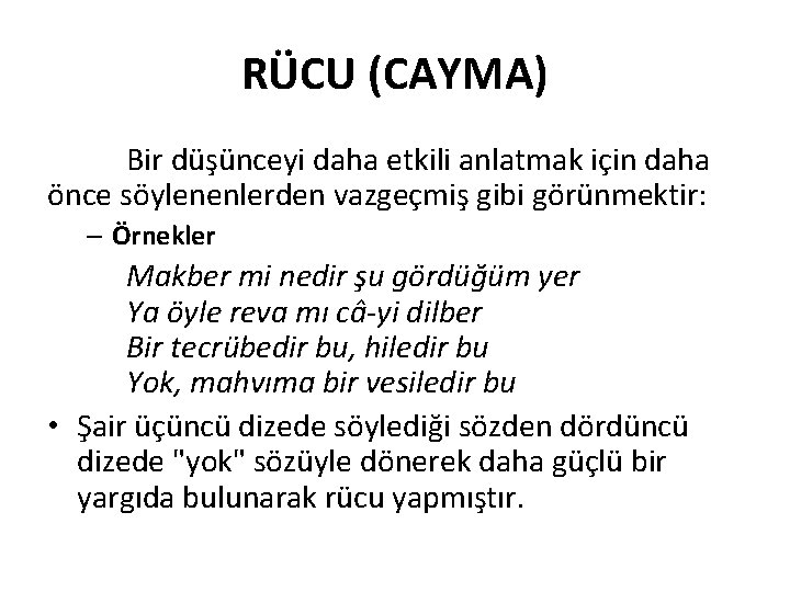 RÜCU (CAYMA) Bir düşünceyi daha etkili anlatmak için daha önce söylenenlerden vazgeçmiş gibi görünmektir: