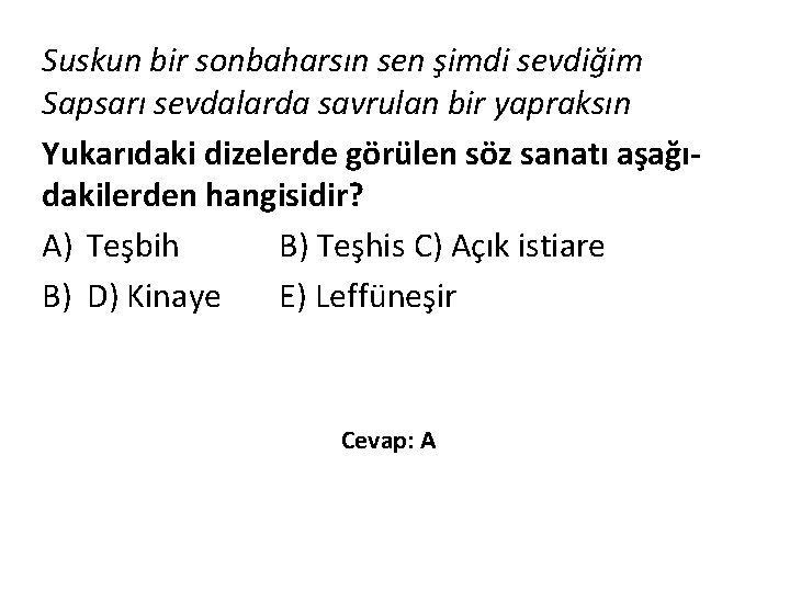 Suskun bir sonbaharsın sen şimdi sevdiğim Sapsarı sevdalarda savrulan bir yapraksın Yukarıdaki dizelerde görülen