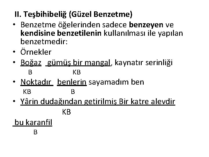 II. Teşbihibeliğ (Güzel Benzetme) • Benzetme öğelerinden sadece benzeyen ve kendisine benzetilenin kullanılması ile