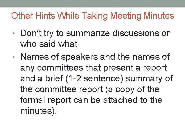 Other Hints While Taking Meeting Minutes • Don’t try to summarize discussions or who