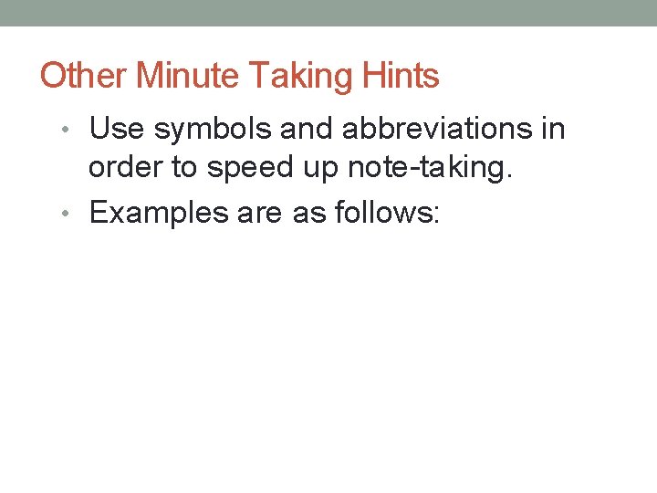 Other Minute Taking Hints • Use symbols and abbreviations in order to speed up
