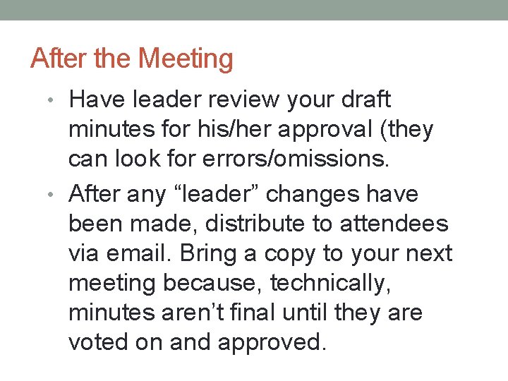 After the Meeting • Have leader review your draft minutes for his/her approval (they