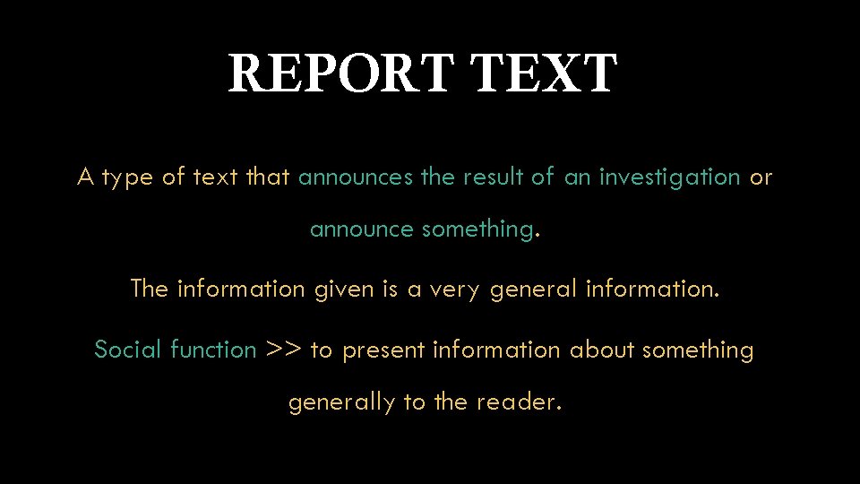 REPORT TEXT A type of text that announces the result of an investigation or