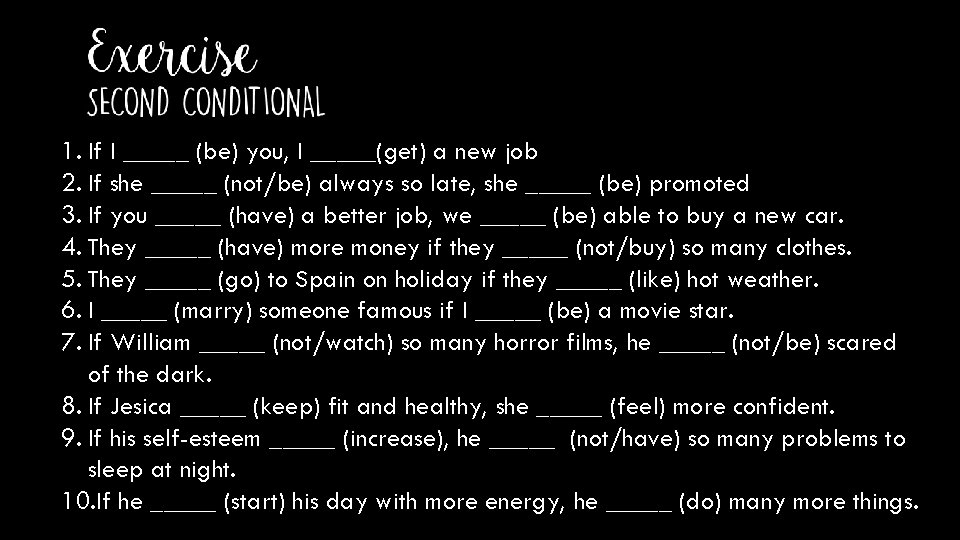 1. If I _____ (be) you, I _____(get) a new job 2. If she