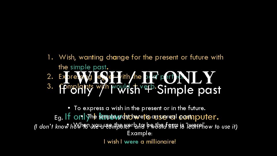 1. Wish, wanting change for the present or future with the simple past. 2.