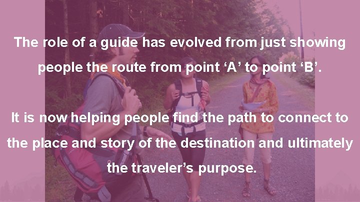 The role of a guide has evolved from just showing people the route from